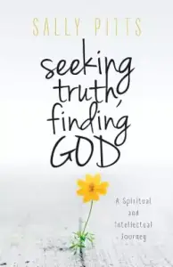 Seeking Truth, Finding God: A Spiritual and Intellectual Journey