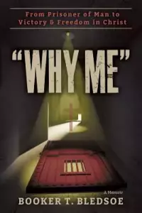 Why Me: From Prisoner of Man to Victory & Freedom in Christ