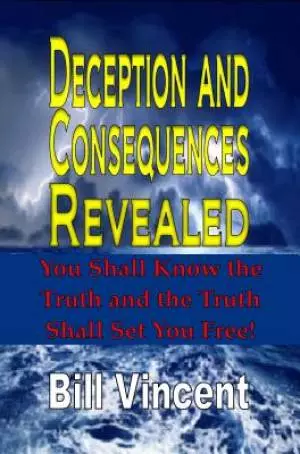 Deception and Consequences Revealed: You Shall Know the Truth and the Truth Shall Set You Free!