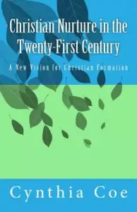 Christian Nurture in the Twenty-First Century: A New Vision for Christian Formation