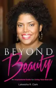 Beyond Beauty: An Inspirational Guide for Living Your Best Life