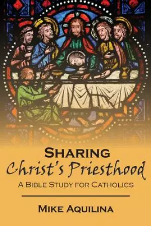 Sharing Christ's Priesthood: A Bible Study for Catholics