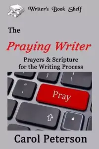 The Praying Writer: Prayers for the Writing Process