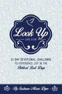 Look Up: Devotional Challenge To Find Glimpses of Heaven on Earth, Even in Troubled Times; Look up for Jesus.