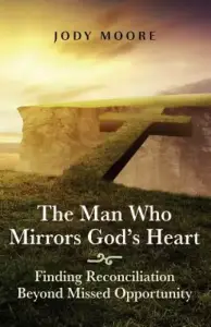 The Man Who Mirrors God's Heart: Finding Reconciliation Beyond Missed Opportunity