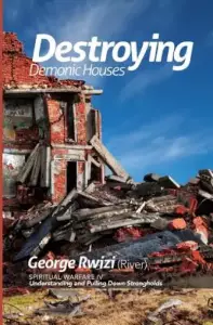 DESTROYING DEMONIC HOUSES - Understanding and Pulling Down Strongholds