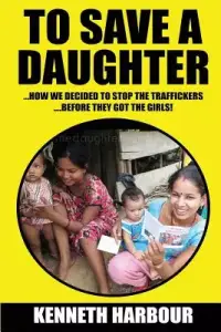 To Save A Daughter: How we decided to stop the traffickers... ...before they got the girls!