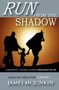 Run From The Shadow: A 17,000 mile journey from death to life, an amazing triumpth of Christian faith