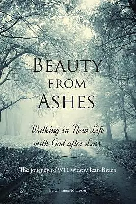 Beauty From Ashes: Walking in New Life with God After Loss