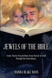 Jewels of the Bible: Iconic Stories Passed Down from Parent to Child Through the Generations...