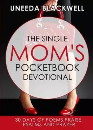 The Single Mom's Pocketbook Devotional: 30 Days of Poems, Praise, Psalms and Prayer