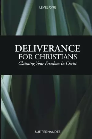 Deliverance For Christians Level 1: Claiming Your Freedom in Christ