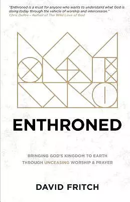 Enthroned: bringing God's Kingdom to Earth through Unceasing Worship & Prayer