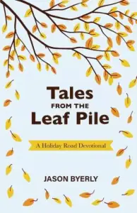 Tales from the Leaf Pile: A Holiday Road Devotional