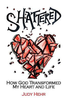 Shattered: How God Transformed My Heart and Life