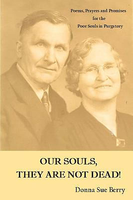 Our Souls, They Are Not Dead!: Poems, Prayers, and Promises for the Poor Souls in Pugatory