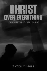 Christ Over Everything: Leading The Youth Back To God