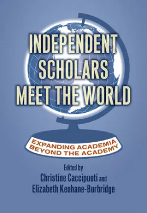 Independent Scholars Meet the World: Expanding Academia Beyond the Academy