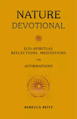 Nature Devotional: Eco-Spiritual Reflections, Meditations and Affirmations