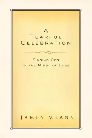 A Tearful Celebration: Finding God in the Midst of Loss