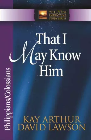That I May Know Him: Philippians & Colossians