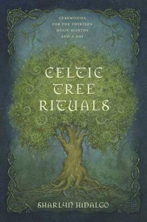 Celtic Tree Rituals: Ceremonies for the Thirteen Moon Months and a Day