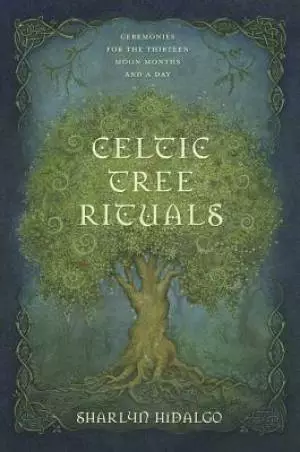 Celtic Tree Rituals: Ceremonies for the Thirteen Moon Months and a Day