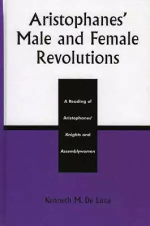 Aristophanes' Male and Female Revolutions: A Reading of Aristophanes' Knights and Assemblywomen