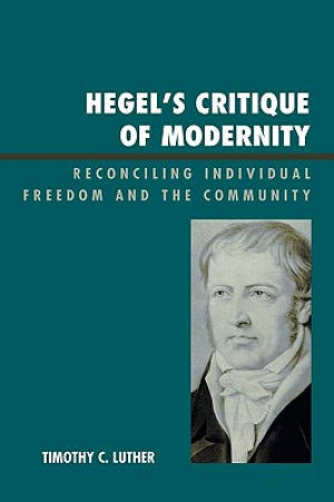 Hegel's Critique of Modernity : Reconciling Individual Freedom and the Community