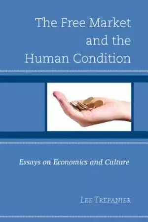The Free Market and the Human Condition: Essays on Economics and Culture
