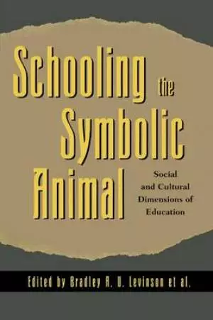 Schooling the Symbolic Animal: Social and Cultural Dimensions of Education: Social and Cultural Dimensions of Education