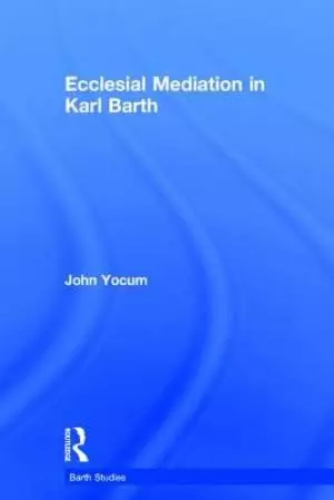 Ecclesial Mediation in Karl Barth
