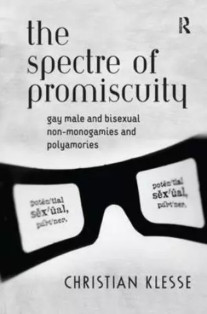 The Spectre of Promiscuity: Gay Male and Bisexual Non-Monogamies and Polyamories