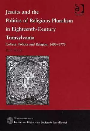Jesuits and the Politics of Religious Pluralism in Eighteenth-century Transylvania