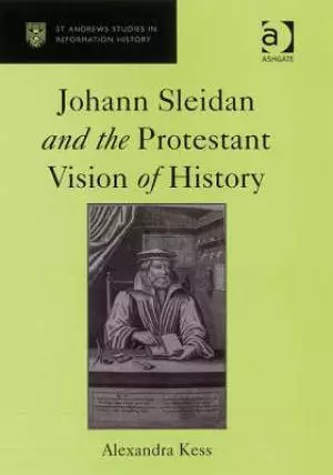 Johann Sleidan And The Protestant Vision Of History