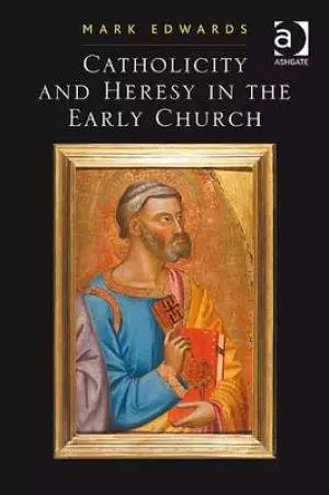 Catholicity And Heresy In The Early Church