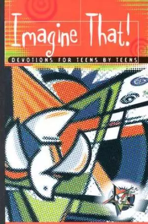 Imagine That : Devotions For Teens By Teens