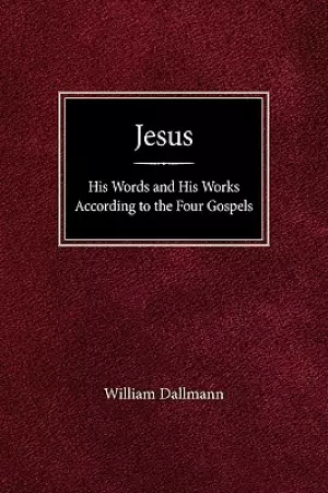 Jesus: His Words and His Works According to the Four Gospels