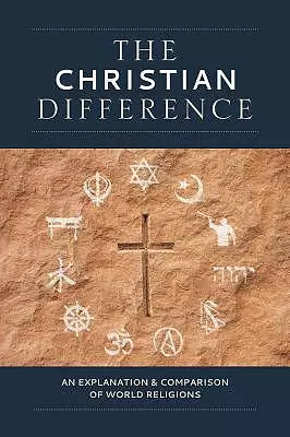 The Christian Difference: An Explanation & Comparison of World Religions