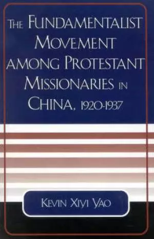 Fundamentalist Movement Among Protestant Missionaries In China, 1920-1937