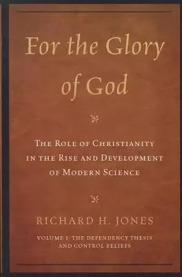 For the Glory of God: The Role of Christianity in the Rise and Development of Modern Science: The Dependency Thesis and Control Beliefs