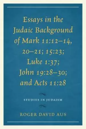 Essays in the Judaic Background of Mark 11:12-14, 20-21; 15:23; Luke 1:37; John 19:28-30; and Acts 11:28