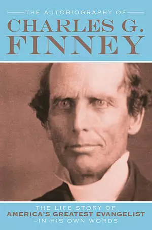 The Autobiography of Charles G. Finney: The Life Story of America's Greatest Evangelist
