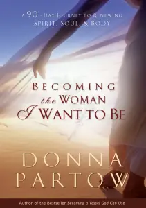 Becoming the Woman I Want to Be: 90 Days to Renew Your Spirit, Soul, and Body