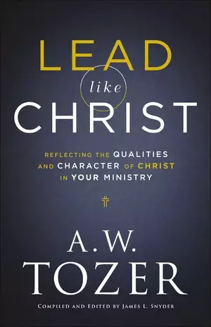 Lead Like Christ: Reflecting the Qualities and Character of Christ in Your Ministry
