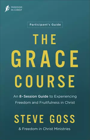 The Grace Course Participant's Guide: An 8-Session Guide to Experiencing Freedom and Fruitfulness in Christ