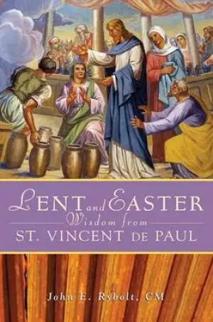 Lent and Easter Wisdom from Saint Vincent de Paul: Daily Scripture and Prayers Together with Saint Vincent de Paul's Own Words