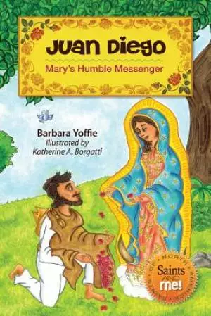 Juan Diego: Mary's Humble Messenger