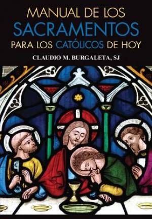 Manual de Los Sacramentos Para Los Catolicos de Hoy: Que Son Los Sacramentos y Cual Es Su Finalidad