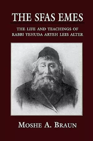 Sfas Emes: The Life and Teachings of Rabbi Yehudah Aryeh Leib Alter